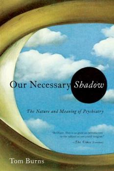 Hardcover Our Necessary Shadow: The Nature and Meaning of Psychiatry Book