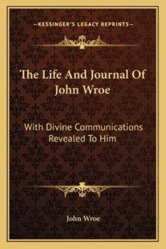 Paperback The Life And Journal Of John Wroe: With Divine Communications Revealed To Him Book