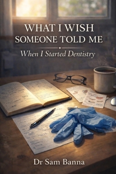 Paperback What I Wish Someone Told Me When I Started Dentistry: A Practical Guide For New Dentists Starting Their Career Book