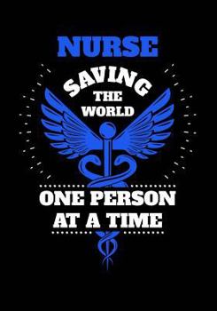 Nurse Saving The World One Person At A Time Notebook: Gift for Nurse with Inspirational Quote: 7"x10" College Ruled with 120 Writing Pages: Great for Nurse Gifts