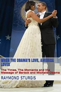 Paperback When the Obama's Love, America Loves: The Times, The Moments and the Message of Barack and Michelle Obama Book