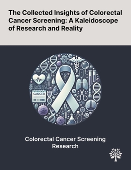 Paperback The Collected Insights of Colorectal Cancer Screening: A Kaleidoscope of Research and Reality Book
