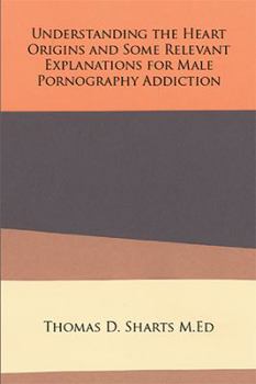 Hardcover Understanding the Heart Origins and Some Relevant Explanations for Male Pornography Addiction Book