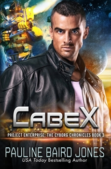 CabeX: The Cyborg Chronicles 3: Project Enterprise: The Cyborg Chronicles - Book #10 of the Project Enterprise