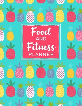 Food and Fitness Planner: Fitness and Wellness Planner - Notebook for Weight Loss - Daily Food and Exercise Journal - Meal and Activity Tracker - Cute Colorful Pineapple Cover Design