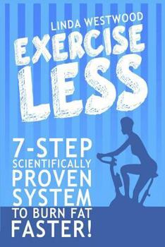 Paperback Exercise Less: 7-Step Scientifically Proven System To Burn Fat Faster! Book