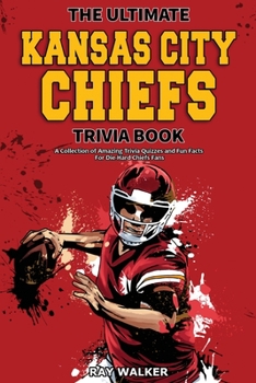 Paperback The Ultimate Kansas City Chiefs Trivia Book: A Collection of Amazing Trivia Quizzes and Fun Facts for Die-Hard Chiefs Fans! Book