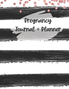 Pregnancy Journal + Planner: A 40 Week Pregnancy Journal For Posterity