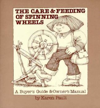 Paperback The Care & Feeding of Spinning Wheels: A Buyer's Guide & Owner's Manual Book