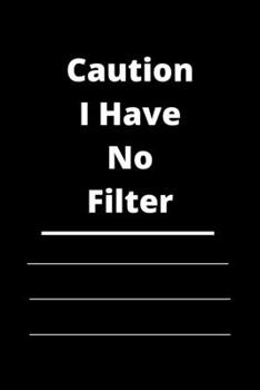 Caution I Have No Filter: Lined notebook 120 pages glossy cover different colors with different designs .lined journal