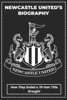 Paperback Newcastle United's Biography: How They Ended a 70-Year Title Drought Book