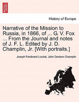 Paperback Narrative of the Mission to Russia, in 1866, of ... G. V. Fox ... from the Journal and Notes of J. F. L. Edited by J. D. Champlin, JR. [With Portraits Book