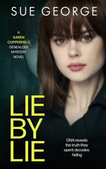 Lie by Lie: DNA reveals the truth they spent decades hiding (A Karen Copperfield genealogy mystery novel)