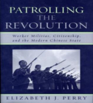 Hardcover Patrolling the Revolution: Worker Militias, Citizenship, and the Modern Chinese State Book