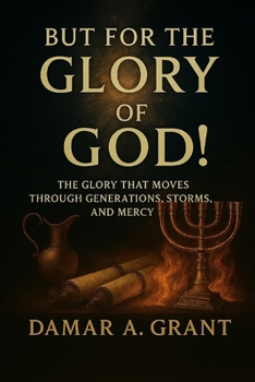 But For the Glory of God!: The Glory that Moves Through Generations, Storms and Mercy