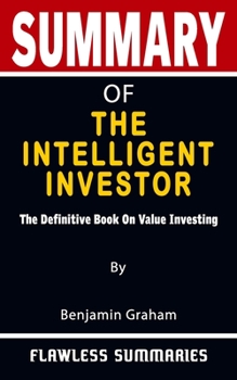 Paperback SUMMARY OF THE INTELLIGENT INVESTOR By Benjamin Graham: The Definitive Book On Value Investing - A Unique Method For Reading Books More Effortlessly Book
