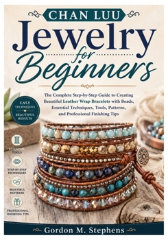 Paperback Chan Luu Jewelry for Beginners: The Complete Step-by-Step Guide to Creating Beautiful Leather Wrap Bracelets with Beads, Essential Techniques, Tools, Book