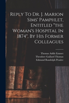 Paperback Reply To Dr. J. Marion Sims' Pamphlet, Entitled "the Woman's Hospital In 1874", By His Former Colleagues Book
