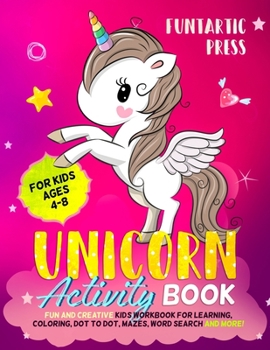 Unicorn Activity Book for Kids Ages 4-8: Fun and Creative Kid's Workbook for Learning, Coloring, Dot to Dot, Mazes, Word Search and More!