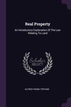 Real Property: An Introductory Explanation of the Law Relating to Land