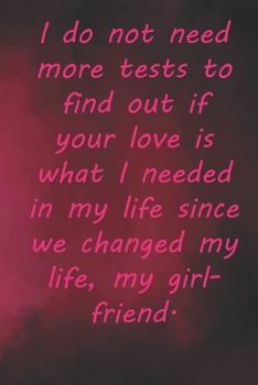 Paperback I do not need more tests to find out if your love is what I needed in my life since we changed my life, my girlfriend.: Valentine Day Gift Blank Lined Book