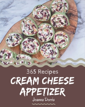 Paperback 365 Cream Cheese Appetizer Recipes: The Highest Rated Cream Cheese Appetizer Cookbook You Should Read Book