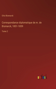 Hardcover Correspondance diplomatique de m. de Bismarck, 1851-1859: Tome 2 [French] Book