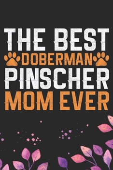 The Best Doberman Pinscher Mom Ever: Cool Doberman Pinscher Dog Journal Notebook - Doberman Pinscher Puppy Lover Gifts – Funny Doberman Pinscher Dog ... Pinscher Owner Gifts. 6 x 9 in 120 pages