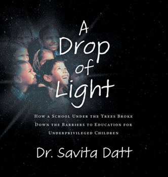 Hardcover A Drop of Light: How a School Under the Trees Broke Down Barriers to Educating Underprivileged Children Book