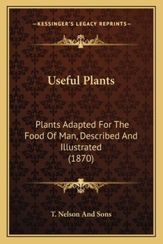 Paperback Useful Plants: Plants Adapted For The Food Of Man, Described And Illustrated (1870) Book