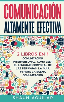 Paperback Comunicaci?n Altamente Efectiva: 2 Libros en 1 - Comunicaci?n Interpersonal, C?mo Leer el Lenguaje Corporal de las Personas. La Gu?a #1 para la Buena [Spanish] Book