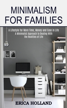 Paperback Minimalism for Families: A Minimalist Approach to Dealing With the Realities of Life (A Lifestyle for More Time, Money and Ease in Life) Book