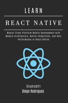 LEARN REACT NATIVE 2025 Edition: Master Cross-Platform Mobile Development with Modern Architecture, Native Integration, and Real Performance in React Native (Web, Mobile & API Development USA)