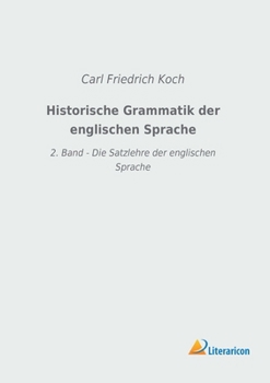 Paperback Historische Grammatik der englischen Sprache: 2. Band - Die Satzlehre der englischen Sprache [German] Book