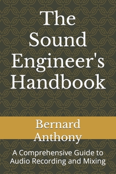 The Sound Engineer's Handbook: A Comprehensive Guide to Audio Recording and Mixing