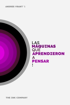Las MÁQUINAS que APRENDIERON a PENSAR!: Pasado, Presente y Futuro de la AI. (Spanish Edition)