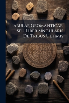 Paperback Tabulae Geomanticae, Seu Liber Singularis De Tribus Ultimis Book