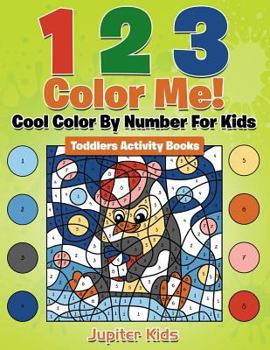 Paperback 1 2 3 Color Me! Cool Color By Number For Kids: Toddlers Activity Books Book