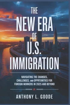 The New Era of U.S. Immigration: Navigating the Changes, Challenges, and Opportunities for Foreign Workers in 2025 and Beyond
