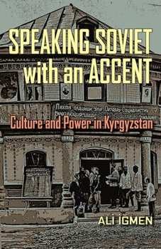 Speaking Soviet with an Accent: Culture and Power in Kyrgyzstan - Book  of the Central Eurasia in Context