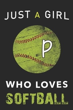 P Monogram Initial Softball Journal Just a girl who loves Softball: Personalized Initial P Monogram Lined Notebook, journal gift for Girls and Women :110 Pages, 6x9, Soft Cover, Matte Finish
