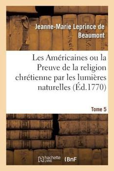 Paperback Les Américaines Ou La Preuve de la Religion Chrétienne Par Les Lumières Naturelles. Tome 5 [French] Book
