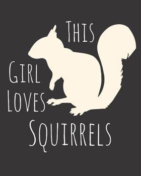 Paperback This Girl Loves Squirrels: Fun Squirrel Sketchbook for Drawing, Doodling and Using Your Imagination! Book