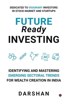 Paperback Future Ready Investing: Identifying and Mastering Emerging Sectoral Trends for Wealth Creation in India Book