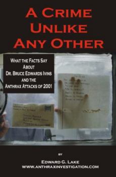 Paperback A Crime Unlike Any Other: What the Facts Say About Dr. Bruce Edwards Ivins and The Anthrax Attacks of 2001 Book
