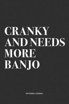 Cranky And Needs More Banjo: A 6x9 Inch Diary Notebook Journal With A Bold Text Font Slogan On A Matte Cover and 120 Blank Lined Pages Makes A Great Alternative To A Card