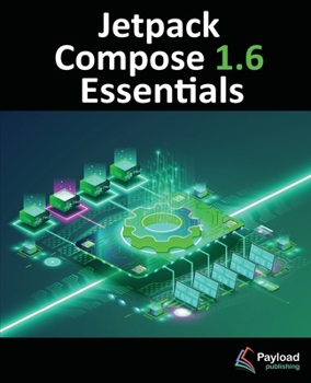 Paperback Jetpack Compose 1.6 Essentials: Developing Android Apps with Jetpack Compose 1.6, Android Studio, and Kotlin Book