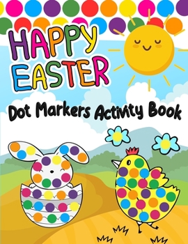 Paperback Happy Easter Dot Markers Activity Book: Easy Guided Big Dot Cute Animals Coloring Book - Perfect Gift for Kids & Toddlers Book