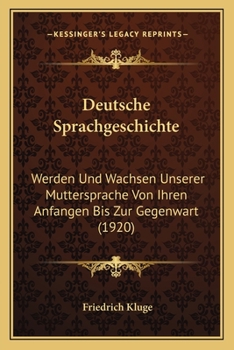 Paperback Deutsche Sprachgeschichte: Werden Und Wachsen Unserer Muttersprache Von Ihren Anfangen Bis Zur Gegenwart (1920) [German] Book