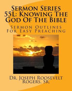 Sermon Series 55L: Knowing The God Of The Bible: Sermon Outlines For Easy Preaching